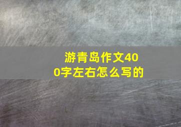 游青岛作文400字左右怎么写的