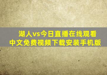 湖人vs今日直播在线观看中文免费视频下载安装手机版