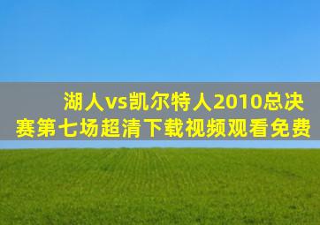 湖人vs凯尔特人2010总决赛第七场超清下载视频观看免费