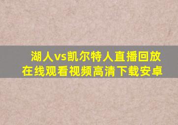 湖人vs凯尔特人直播回放在线观看视频高清下载安卓