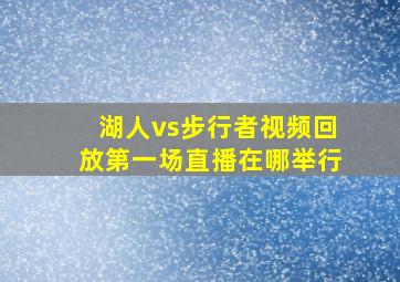 湖人vs步行者视频回放第一场直播在哪举行