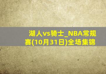 湖人vs骑士_NBA常规赛(10月31日)全场集锦