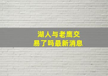 湖人与老鹰交易了吗最新消息