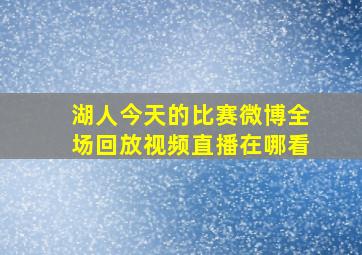 湖人今天的比赛微博全场回放视频直播在哪看