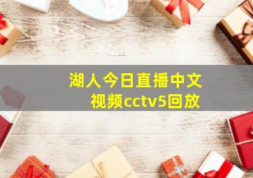 湖人今日直播中文视频cctv5回放