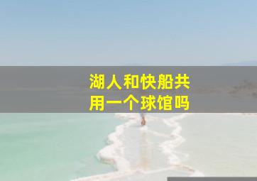 湖人和快船共用一个球馆吗