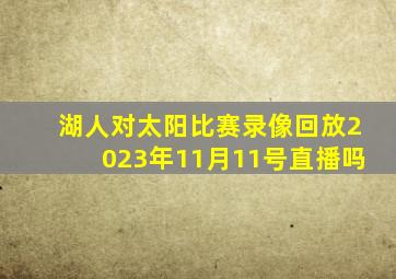 湖人对太阳比赛录像回放2023年11月11号直播吗