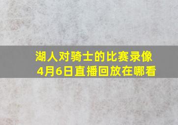 湖人对骑士的比赛录像4月6日直播回放在哪看