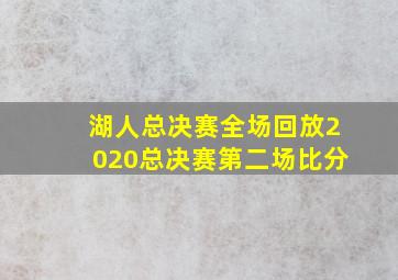 湖人总决赛全场回放2020总决赛第二场比分