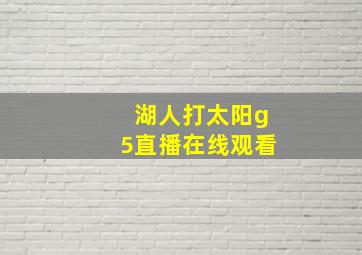 湖人打太阳g5直播在线观看