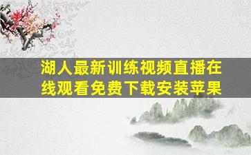 湖人最新训练视频直播在线观看免费下载安装苹果