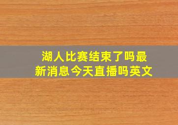 湖人比赛结束了吗最新消息今天直播吗英文