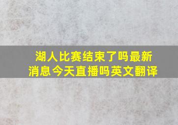 湖人比赛结束了吗最新消息今天直播吗英文翻译