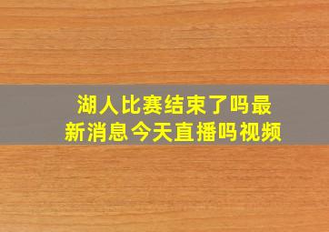 湖人比赛结束了吗最新消息今天直播吗视频