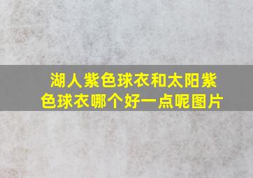 湖人紫色球衣和太阳紫色球衣哪个好一点呢图片