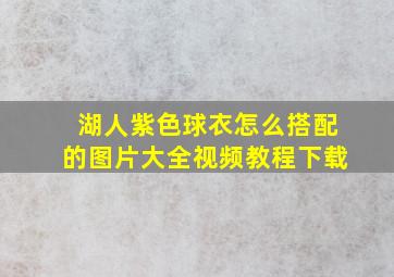 湖人紫色球衣怎么搭配的图片大全视频教程下载