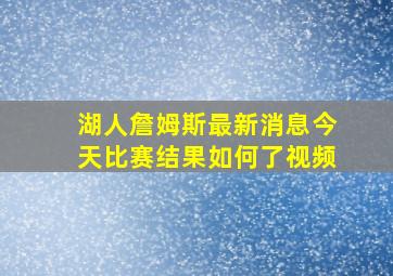 湖人詹姆斯最新消息今天比赛结果如何了视频