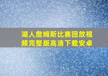 湖人詹姆斯比赛回放视频完整版高清下载安卓