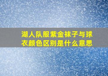 湖人队服紫金袜子与球衣颜色区别是什么意思