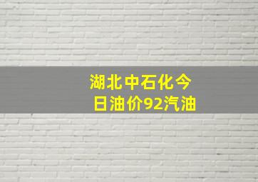 湖北中石化今日油价92汽油