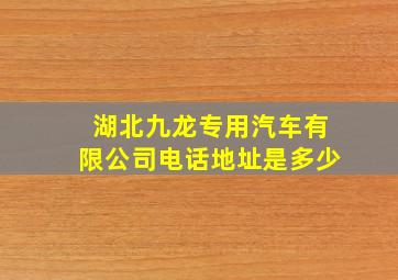 湖北九龙专用汽车有限公司电话地址是多少