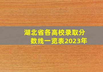 湖北省各高校录取分数线一览表2023年