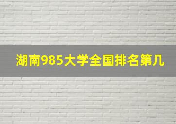 湖南985大学全国排名第几