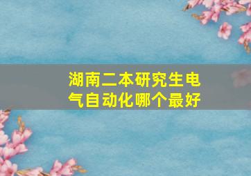 湖南二本研究生电气自动化哪个最好