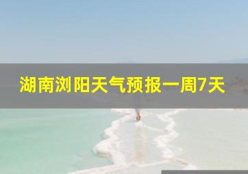 湖南浏阳天气预报一周7天