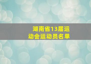 湖南省13届运动会运动员名单