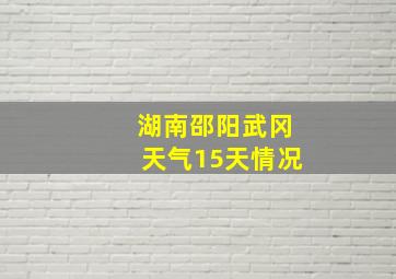 湖南邵阳武冈天气15天情况