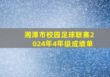 湘潭市校园足球联赛2024年4年级成绩单