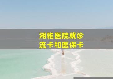 湘雅医院就诊流卡和医保卡