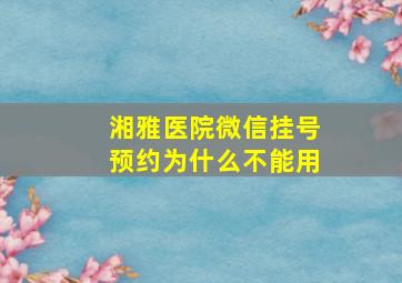 湘雅医院微信挂号预约为什么不能用