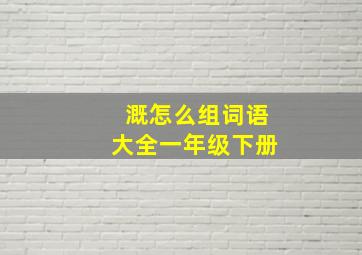 溉怎么组词语大全一年级下册