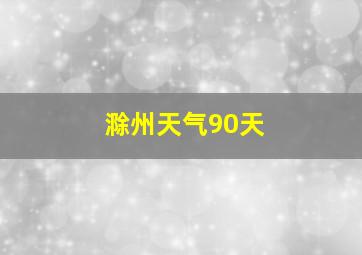 滁州天气90天