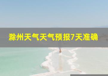 滁州天气天气预报7天准确