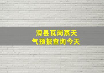 滑县瓦岗寨天气预报查询今天