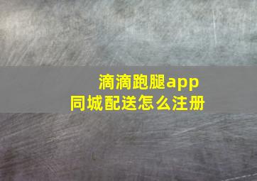 滴滴跑腿app同城配送怎么注册