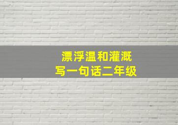 漂浮温和灌溉写一句话二年级