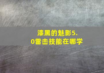 漆黑的魅影5.0雷击技能在哪学