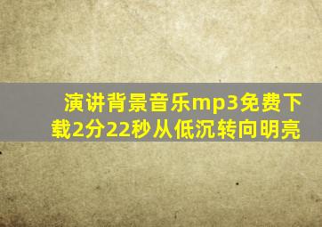 演讲背景音乐mp3免费下载2分22秒从低沉转向明亮