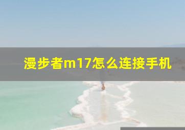 漫步者m17怎么连接手机