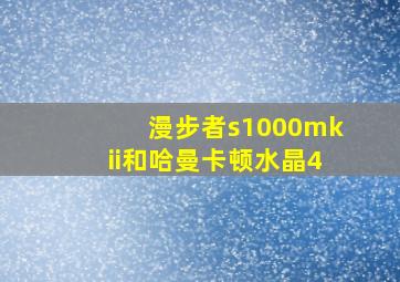 漫步者s1000mkii和哈曼卡顿水晶4