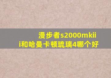 漫步者s2000mkiii和哈曼卡顿琉璃4哪个好