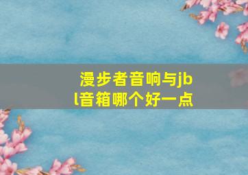 漫步者音响与jbl音箱哪个好一点