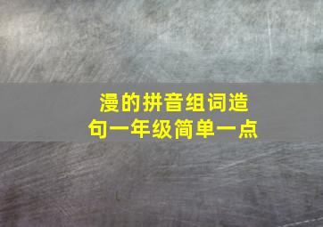 漫的拼音组词造句一年级简单一点