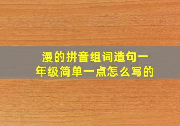 漫的拼音组词造句一年级简单一点怎么写的