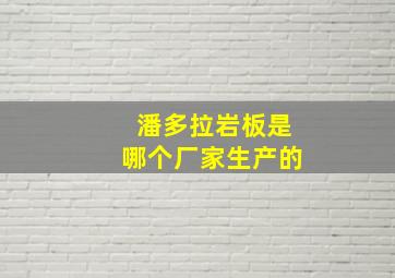 潘多拉岩板是哪个厂家生产的