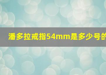 潘多拉戒指54mm是多少号的